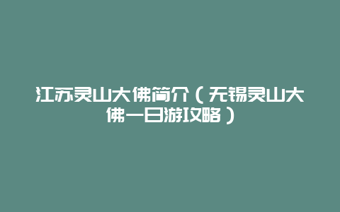 江苏灵山大佛简介（无锡灵山大佛一日游攻略）