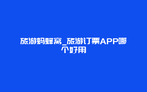 旅游蚂蜂窝_旅游订票APP哪个好用