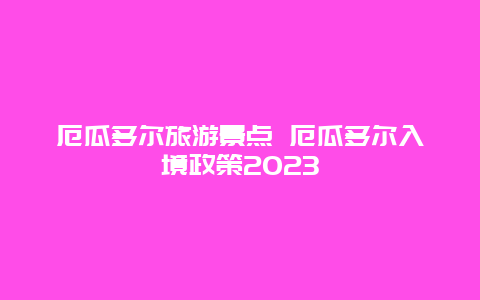 厄瓜多尔旅游景点 厄瓜多尔入境政策2023