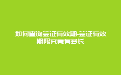 如何查询签证有效期-签证有效期限究竟有多长