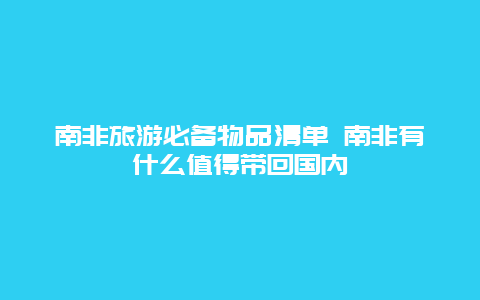 南非旅游必备物品清单 南非有什么值得带回国内