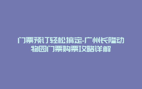 门票预订轻松搞定-广州长隆动物园门票购票攻略详解