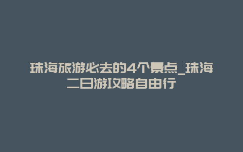 珠海旅游必去的4个景点_珠海二日游攻略自由行