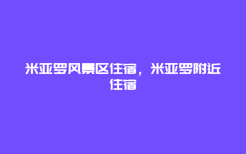 米亚罗风景区住宿，米亚罗附近住宿