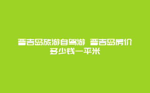 普吉岛旅游自驾游 普吉岛房价多少钱一平米