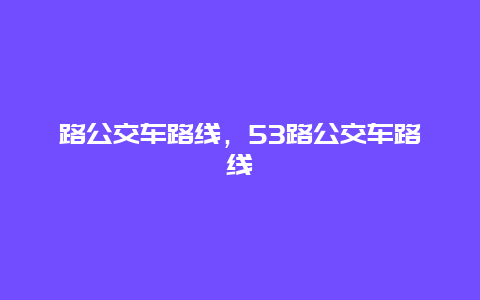 路公交车路线，53路公交车路线