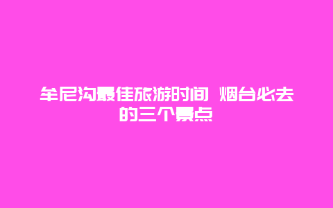 牟尼沟最佳旅游时间 烟台必去的三个景点