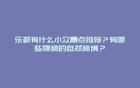 乐都有什么小众景点推荐？有哪些隐秘的自然秘境？