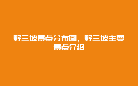 野三坡景点分布图，野三坡主要景点介绍