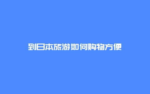 到日本旅游如何购物方便