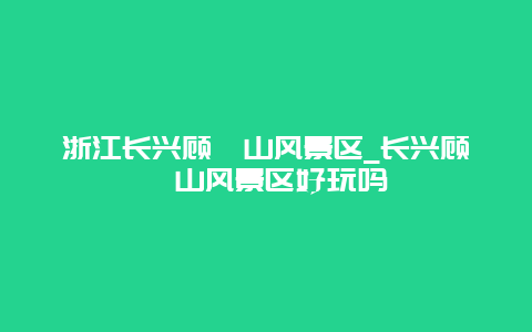 浙江长兴顾渚山风景区_长兴顾渚山风景区好玩吗