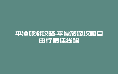 平潭旅游攻略-平潭旅游攻略自由行最佳线路