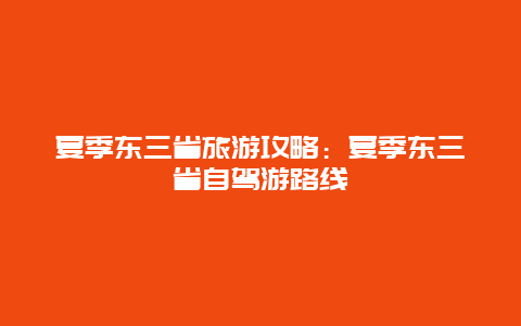 夏季东三省旅游攻略：夏季东三省自驾游路线